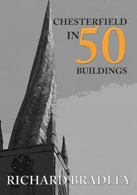 Chesterfield in 50 Buildings by Bradley, Richard