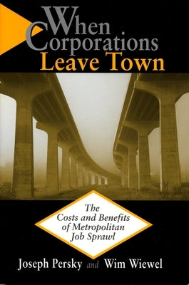 When Corporations Leave Town: The Cost and Benefits of Metropolitan Job Sprawl by Persky, Joseph