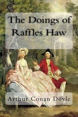 The Doings of Raffles Haw by Conan Doyle, Arthur