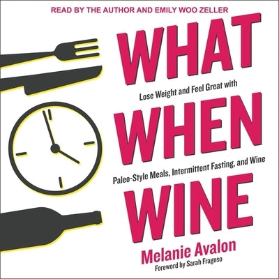 What When Wine: Lose Weight and Feel Great with Paleo-Style Meals, Intermittent Fasting, and Wine by Zeller, Emily Woo