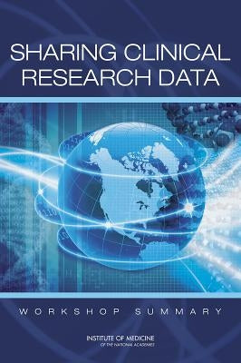 Sharing Clinical Research Data: Workshop Summary by Institute of Medicine