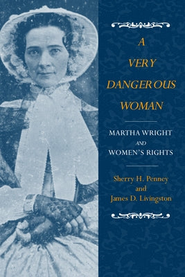 A Very Dangerous Woman: Martha Wright and Women's Rights by Penney, Sharon H.