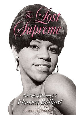 The Lost Supreme: The Life of Dreamgirl Florence Ballard by Benjaminson, Peter