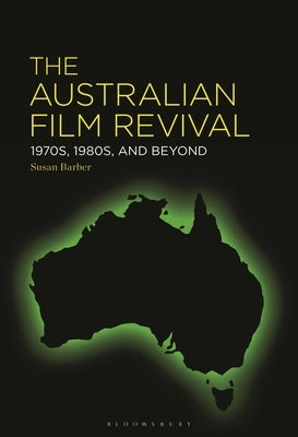 The Australian Film Revival: 1970s, 1980s, and Beyond by Barber, Susan