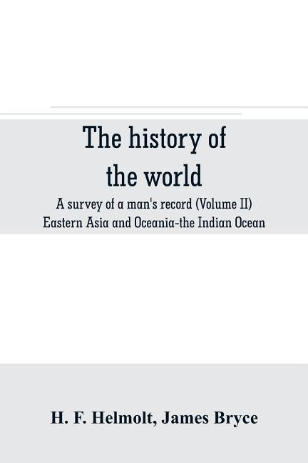 The history of the world; a survey of a man's record (Volume II) Eastern Asia and Oceania-the Indian Ocean by F. Helmolt, H.