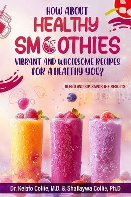 Healthy Smoothies: Vibrant and Wholesome Recipes for a Healthy You by Collie, Shallaywa