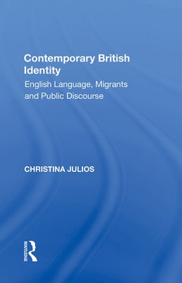 Contemporary British Identity: English Language, Migrants and Public Discourse by Julios, Christina