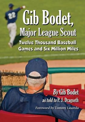 Gib Bodet, Major League Scout: Twelve Thousand Baseball Games and Six Million Miles by Bodet, Gib