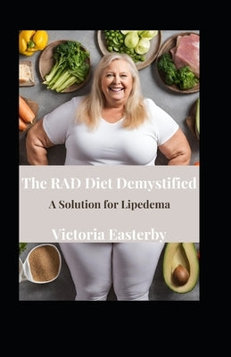 The RAD Diet Demystified: A Solution for Lipedema by Easterby, Victoria