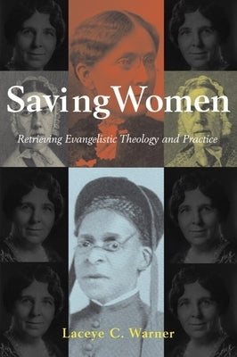Saving Women: Retrieving Evangelistic Theology and Practice by Warner, Laceye C.