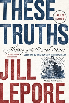 These Truths: A History of the United States by Lepore, Jill