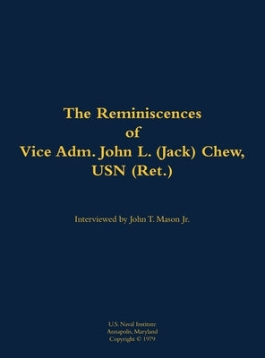 The Reminiscences of Vice Adm. John L. (Jack) Chew, USN (Ret.): 1901-1999 by Mason, John T.