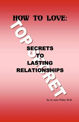 How to Love: Secrets to Lasting Relationships by Dr Jo Anne White, Jo Anne White