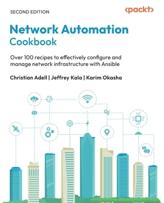 Network Automation Cookbook - Second Edition: Over 100 recipes to effectively configure and manage network infrastructure with Ansible by Adell, Christian