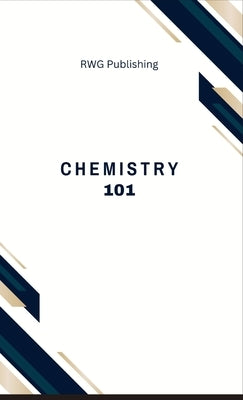 Chemistry 101: Elements, Compounds, and Reactions by Publishing, Rwg