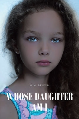 Whose Daughter Am I by Brown, W. M.