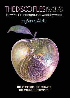 The Disco Files 1973-78: New York's Underground, Week by Week by Aletti, Vince