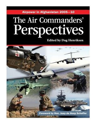 Airpower in Afghanistan 2005-10 The Air Commanders' Perspectives by Henriksen, Dag