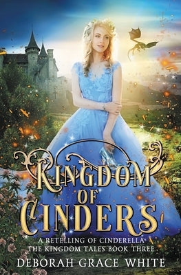 Kingdom of Cinders: A Retelling of Cinderella by White, Deborah Grace