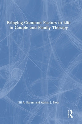 Bringing Common Factors to Life in Couple and Family Therapy by Karam, Eli A.