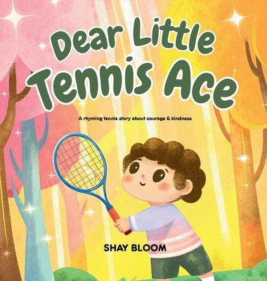 Dear Little Tennis Ace: A Kids' Tennis Picture Book About Courage, Kindness, and Growth Mindset (Ages 4-8) by Bloom, Shay