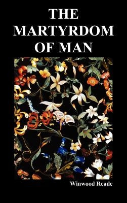 The Martyrdom of Man by Reade, Winwood