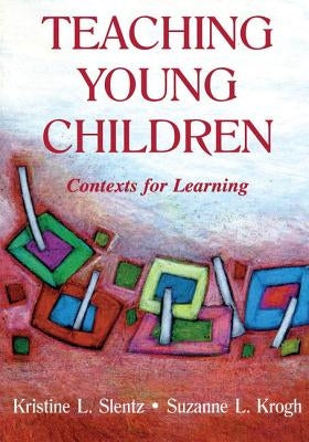 Teaching Young Children: Contexts for Learning by Slentz, Kristine