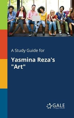 A Study Guide for Yasmina Reza's Art by Gale, Cengage Learning