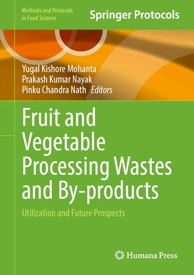 Fruit and Vegetable Processing Wastes and By-Products: Utilization and Future Prospects by Mohanta, Yugal Kishore