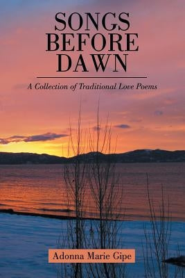 Songs before Dawn: A Collection of Traditional Love Poems by Gipe, Adonna Marie