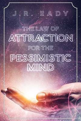The Law of Attraction For The Pessimistic Mind by Eady, J. R.