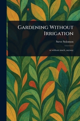 Gardening Without Irrigation by Solomon, Steve