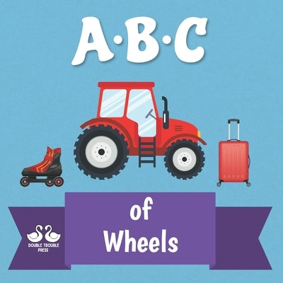 ABC of Wheels: A Rhyming Children's Picture Book by Double Trouble Press