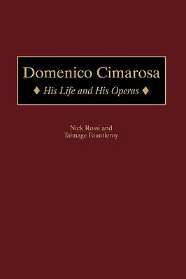 Domenico Cimarosa: His Life and His Operas by Rossi, Nick