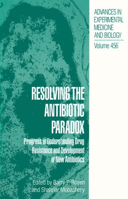Resolving the Antibiotic Paradox: Progress in Understanding Drug Resistance and Development of New Antibiotics by Symposium on Resolving the Antibiotic Pa