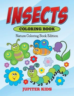 Insects Coloring Book: Nature Coloring Book Edition by Jupiter Kids