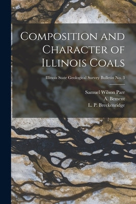 Composition and Character of Illinois Coals; Illinois State Geological Survey Bulletin No. 3 by Parr, Samuel Wilson 1857-1931
