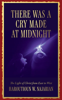 There was a Cry made at Midnight: The Light of Christ from East to West by Najarian, Haroutioun W.