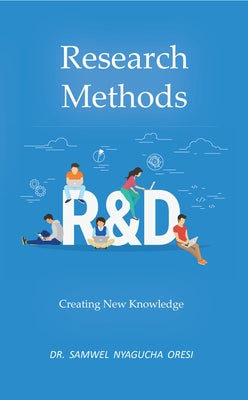Research Methods: Creating New Knowledge by Oresi, Samwel Nyagucha