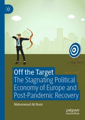 Off the Target: The Stagnating Political Economy of Europe and Post-Pandemic Recovery by Nasir, Muhammad Ali