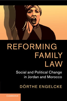 Reforming Family Law: Social and Political Change in Jordan and Morocco by Engelcke, Dörthe
