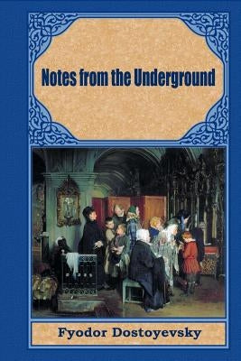 Notes from the Underground by Dostoyevsky, Fyodor