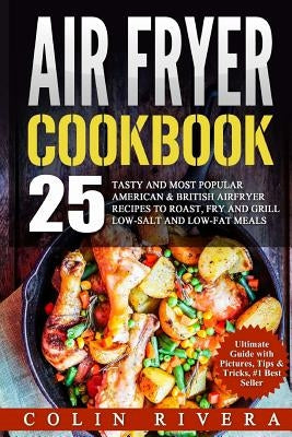 Air Fryer Recipes: 25 Tasty and Most Popular American & British Airfryer Recipes by Rivera, Colin