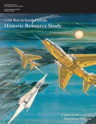 Cold War in South Florida: Historic Resource Study by Interior, U. S. Department of the
