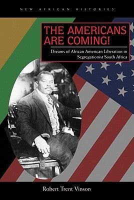The Americans Are Coming!: Dreams of African American Liberation in Segregationist South Africa by Vinson, Robert Trent