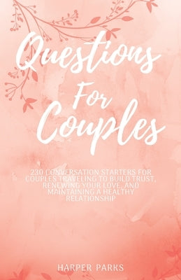 Questions For Couples: 230 conversations starters for couples traveling to build trust, renewing your love and maintaining a healthy relation by Parks, Harper