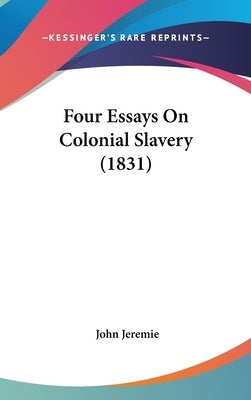 Four Essays On Colonial Slavery (1831) by Jeremie, John