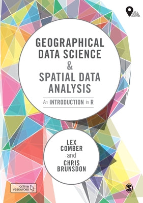 Geographical Data Science and Spatial Data Analysis: An Introduction in R by Comber, Lex