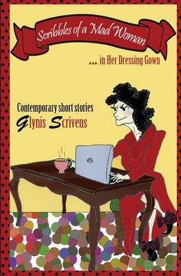 Scribbles of a Mad Woman in Her Dressing Gown by Scrivens, Glynis