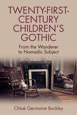 Twenty-First-Century Children's Gothic: From the Wanderer to Nomadic Subject by Germaine Buckley, Chloé